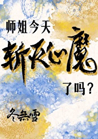 师姐今天斩灭心魔了吗小说